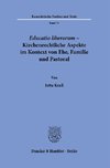 Educatio liberorum - Kirchenrechtliche Aspekte im Kontext von Ehe, Familie und Pastoral.