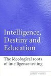 White, J: Intelligence, Destiny and Education