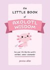 The Little Book of Axolotl Wisdom: Live Your Life Like the World's Weirdest, Cutest Salamander