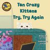 Ten Crazy Kittens Try, Try Again