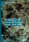 The Making of the Democratic Party in Europe, 1860-1890