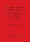 The Aegean Sea Peoples and Religious Architecture in the Eastern Mediterranean at the Close of the Late Bronze Age