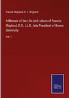 A Memoir of the Life and Labors of Francis Wayland, D.D., LL.D., late President of Brown University