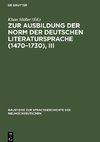 Zur Ausbildung der Norm der deutschen Literatursprache (1470-1730), III