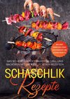 Schaschlik Rezepte: Das Schaschlik Kochbuch für Grill und Backofen mit über 100 leckeren Rezepten - Inklusive Marinaden sowie vegetarischer und veganer Rezepte