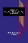 Conquest; Or, A Piece of Jade; a New Play in Three Acts