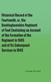 Historical Record of the Fourteenth, or, the Buckinghamshire Regiment of Foot Containing an Account of the Formation of the Regiment in 1685, and of Its Subsequent Services to 1845