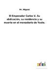 El Emperador Carlos V. Su abdicación, su residencia y su muerte en el monasterio de Yuste.