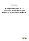 El Emperador Carlos V. Su abdicación, su residencia y su muerte en el monasterio de Yuste.