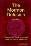 The Mormon Delusion. Volume 2. The Secret Truth Withheld From 13 Million Mormons.