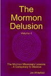 The Mormon Delusion. Volume 4. The Mormon Missionary Lessons - A Conspiracy to Deceive.