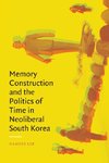 Memory Construction and the Politics of Time in Neoliberal South Korea