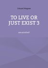 To live or just exist 3