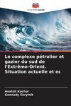 Le complexe pétrolier et gazier du sud de l'Extrême-Orient. Situation actuelle et ec