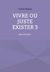 Vivre ou juste exister 3