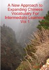 A New Approach to Expanding Chinese Vocabulary For Intermediate Learners.Vol 1