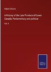 A History of the Late Province of Lower Canada: Parliamentary and political