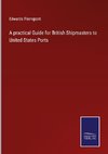 A practical Guide for British Shipmasters to United States Ports