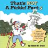 That's NOT A Pickle!  Part 5