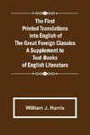 The First Printed Translations into English of the Great Foreign Classics A Supplement to Text-Books of English Literature