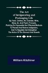 The Art of Invigorating and Prolonging Life ; By Food, Clothes, Air, Exercise, Wine, Sleep, &c. and Peptic Precepts, Pointing Out Agreeable and Effectual Methods to Prevent and Relieve Indigestion, and to Regulate and Strengthen the Action of the Stomach