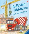 Aufladen, Abfahren: Auf der Baustelle