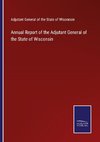 Annual Report of the Adjutant General of the State of Wisconsin