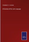 A Grammar of the Latin Language