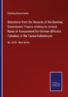 Selections from the Records of the Bombay Government: Papers relating to revised Rates of Assessment for thirteen different Talookas of the Tanna Collectorate