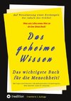 Das geheime Wissen - Das wichtigste Buch für die Menschheit!