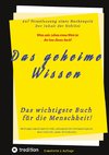 Das geheime Wissen - Das wichtigste Buch für die Menschheit!