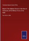 Report of the Adjutant General of the State of Tennessee, of the Military Forces of the State