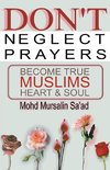 Don't Neglect Prayers, Become True Muslims Heart & Soul