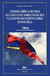 ESTUDIOS SOBRE LA REFORMA DEL ESTATUTO DE TRANSICIÓN DE 2022 Y LA CONTINUIDAD CONSTITUCIONAL E VENEZUELA