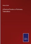 A Practical Treatise on Pulmonary Tuberculosis