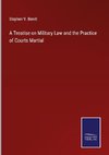 A Treatise on Military Law and the Practice of Courts Martial