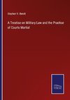 A Treatise on Military Law and the Practice of Courts Martial