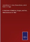 A Year-Book of Medicine, Surgery, and their, Allied Sciences for 1863