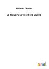 A Travers la vie et les Livres