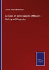 Lectures on Some Subjects of Modern History and Biography