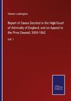 Report of Cases Decided in the High Court of Admiralty of England, and on Appeal to the Privy Council, 1859-1862