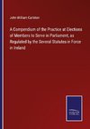 A Compendium of the Practice at Elections of Members to Serve in Parliament, as Regulated by the Several Statutes in Force in Ireland