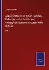 An Examination of Sir William Hamiltons Philosophy, and of the Principal Philosophical Questions discussed in his Writings