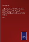 An Examination of Sir William Hamiltons Philosophy, and of the Principal Philosophical Questions discussed in his Writings