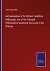 An Examination of Sir William Hamiltons Philosophy, and of the Principal Philosophical Questions discussed in his Writings