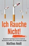 Ich rauche nicht!: Mit einfacher Psychologie Schritt für Schritt mit dem Rauchen aufhören und zum Nichtraucher werden - inkl. 4-Wochen-Actionplan