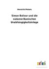 Simon Bolivar und die südamerikanischen Unabhängigkeitskriege