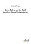 Simon Bolivar and the South American Wars of Independence