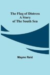 The Flag of Distress A Story of the South Sea