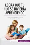 Logra que tu hijo se divierta aprendiendo